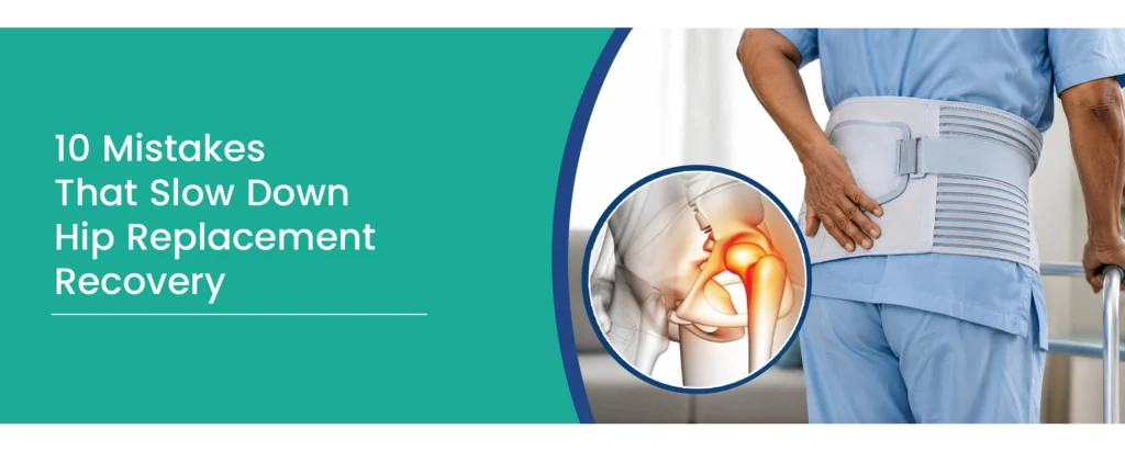 Mistakes that slow down the hip replacement recovery